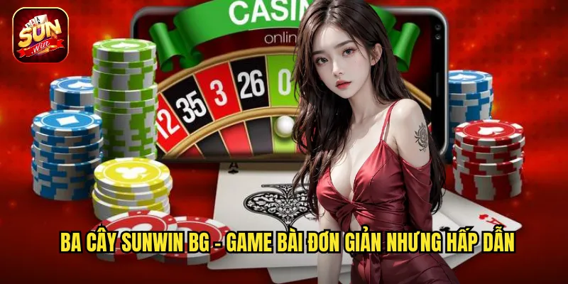 Ba Cây Sunwin BG - So Điểm Ba Lá Bài Định Thắng Thua 2 Ba Cây Sunwin BG - Game bài đơn giản nhưng hấp dẫn