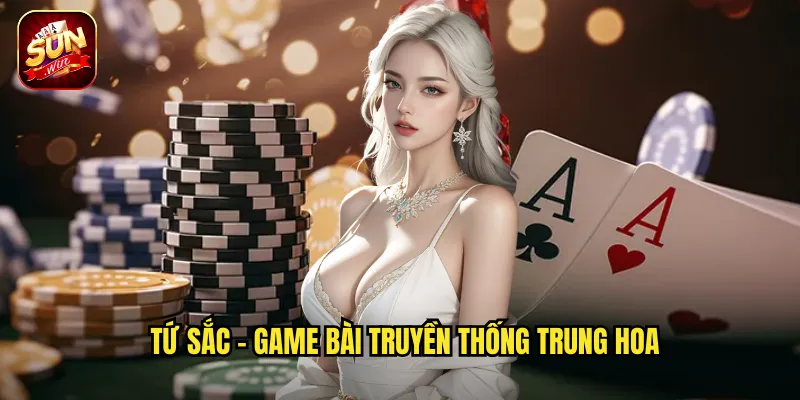 Tứ Sắc Sunwin BG - Bốn Màu Bài Tạo Nên Chiến Thắng 2 Tứ Sắc - Game bài truyền thống Trung Hoa