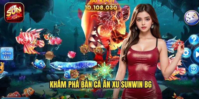Bắn Cá Ăn Xu Sunwin BG - Mỗi Phát Bắn Là Một Đồng Xu Vàng 2 Khám phá Bắn Cá Ăn Xu sunwin bg