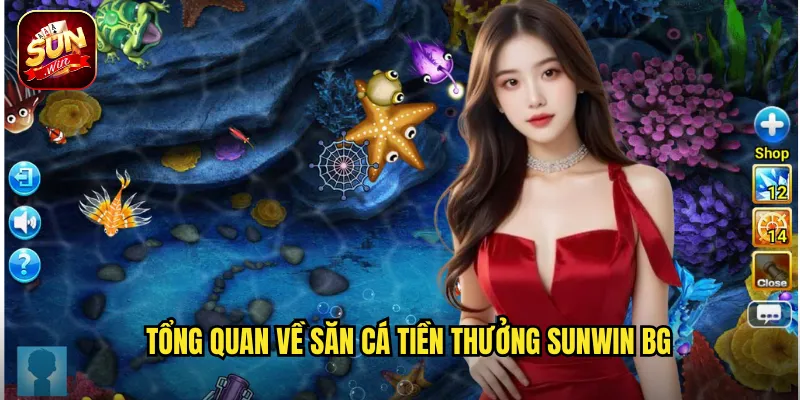 Tổng quan về Săn Cá Tiền Thưởng sunwin bg
