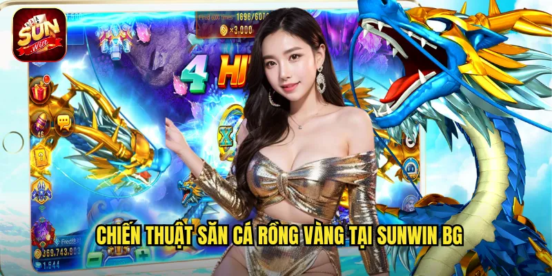 Bắn Cá Rồng Vàng Sunwin BG - Huyền Thoại Rồng Biển Mang Lại Vận May 3 Chiến thuật săn Cá Rồng Vàng tại sunwin bg